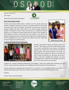 <a href="https://www.fbmi.org/media/2017/04/Charles-Osgood-Feb-Mar-2017-Prayer-Letter.pdf"><img src="https://www.fbmi.org/media/2017/04/Charles-Osgood-Feb-Mar-2017-Prayer-Letter.pdf.jpg"></a>Thank you for your prayers and support!  March Visitor-Emphasis Month  We had a great visitor month in March.  Edmond, one of my Sunday school class members, brought his friend Francis to church.  I was able to witness to Francis after the service, but he had to leave before I could finish.  He took one of our church’s salvation booklets and later trusted Christ as his Saviour through reading the booklet! He wanted his friends to hear the truth also, so he typed the salvation booklet on to his laptop and shared the file with his friends! Francis brought his friend Ebenezer to church a few weeks later. Last Saturday I was able to visit Ebenezer and lead him to Christ!  Both Francis and Edmond are working through our church’s discipleship lesson series, and they have a desire to win souls.  Please pray for these young men to continue to grow.  Fundamental Baptist Church of Barekuma  We had a great week of prayer and fasting at the end of February.  Yaw Donkor, a man who recently started coming to our church, was faithful to come and pray.  The following Saturday, Bro. Thomas and I were able to talk with him about salvation, and he trusted Christ as his Saviour. He followed the Lord in baptism on March 26. We were also able to preach the Gospel to his wife Nana Yaa, but she is having a hard time accepting that salvation is by grace through faith alone.  However, she is teachable and wants to learn.  Please pray for Nana Yaa to be saved.    On March 26, 7 converts in Barekuma followed the Lord in baptism:  Charity, Ama, Gideon, Mary, Emmanuel, Yaw, and Victoria.  Please pray for these Christians to be established in the faith and grow and reach others also. I will be conducting our upcoming Teen Camp April 24 -28.  Our theme is “I Have Decided to Follow Jesus.” Please pray that God will do a great work in the hearts of all who come and that we will be committed disciples of Christ.  God bless,    Charles, Lindsey, and Josiah Osgood